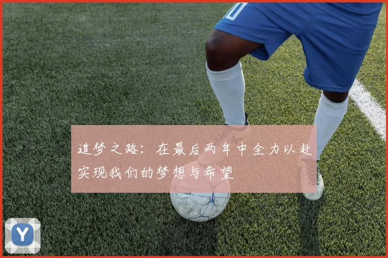 追梦之路：在最后两年中全力以赴实现我们的梦想与希望